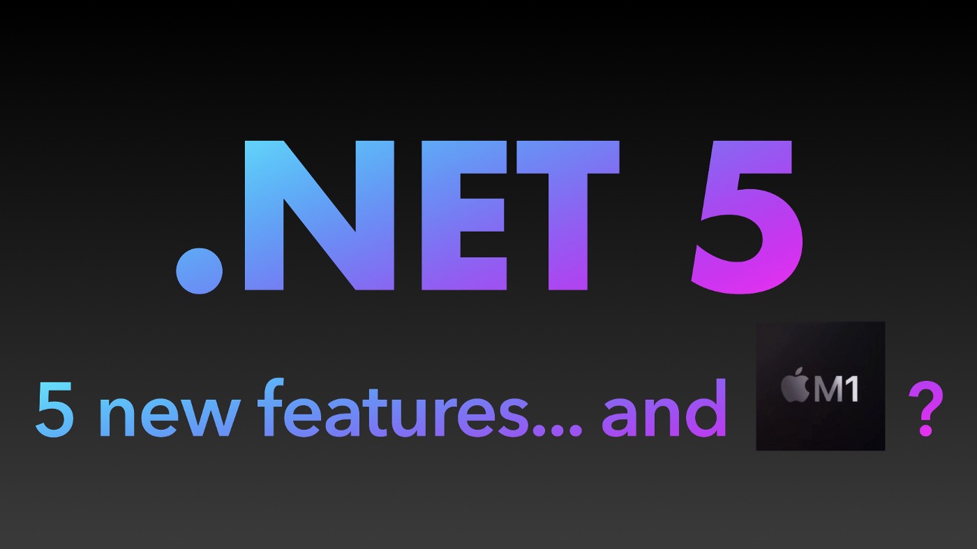 .NET 5 : 5 New Features … and Apple M1?